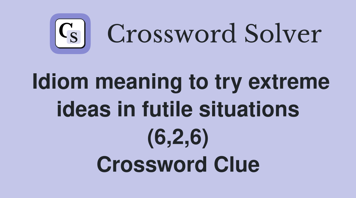 Idiom meaning to try extreme ideas in futile situations (6,2,6